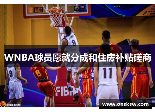 WNBA球员愿就分成和住房补贴磋商